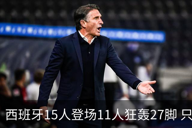 西班牙15人登场11人狂轰27脚 只收获0-0该是谁的锅？